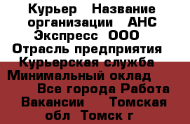 Курьер › Название организации ­ АНС Экспресс, ООО › Отрасль предприятия ­ Курьерская служба › Минимальный оклад ­ 28 000 - Все города Работа » Вакансии   . Томская обл.,Томск г.